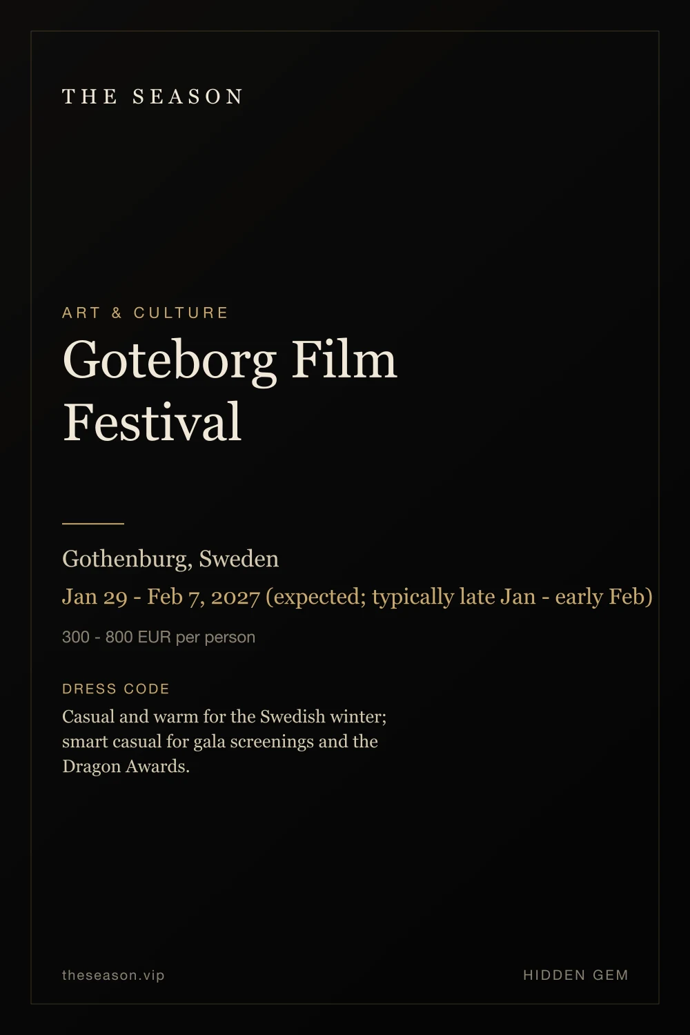 Goteborg Film Festival, Gothenburg, Sweden, Jan 29 - Feb 7, 2027 (expected; typically late Jan - early Feb)