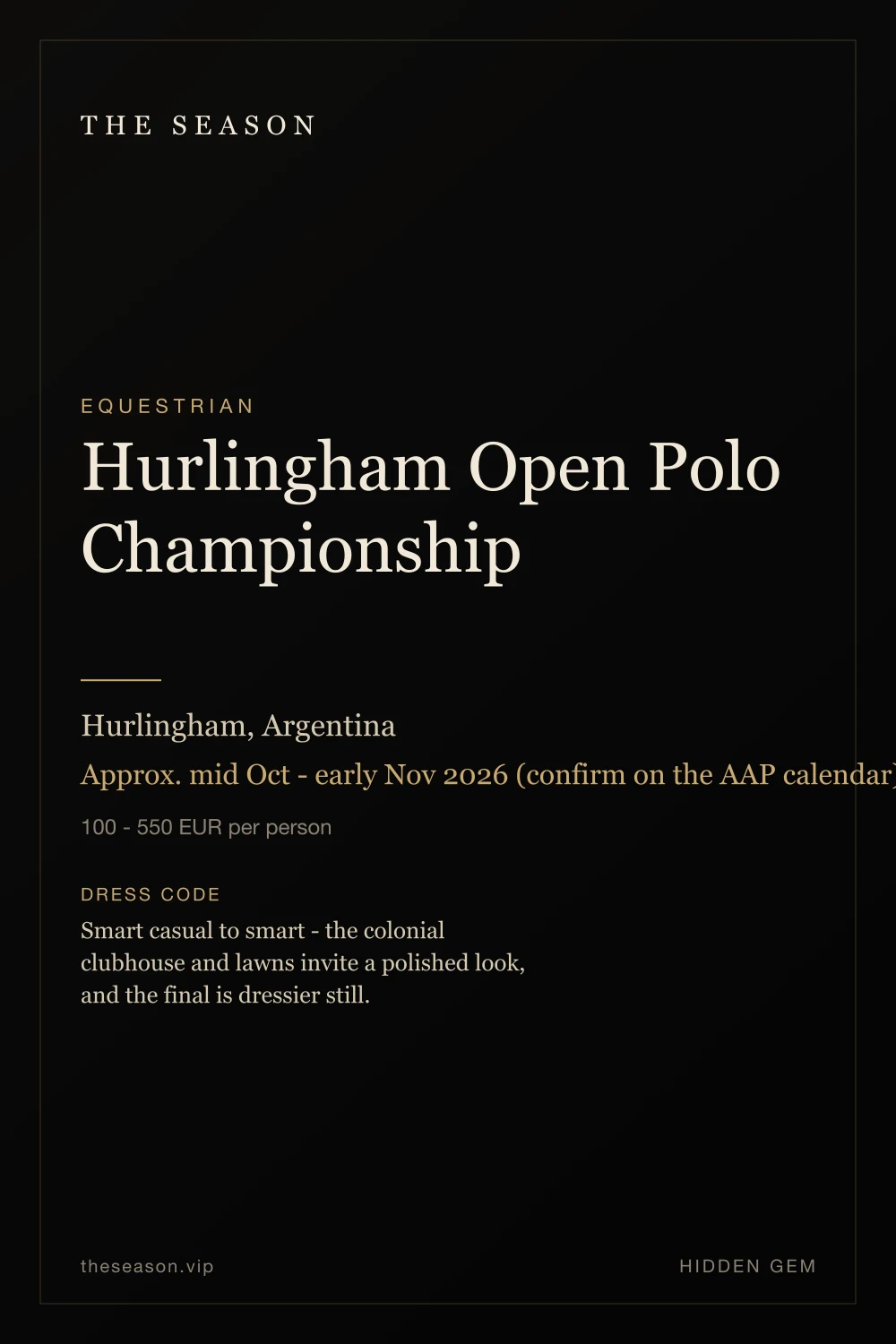 Hurlingham Open Polo Championship, Hurlingham, Argentina, Approx. mid Oct - early Nov 2026 (confirm on the AAP calendar)