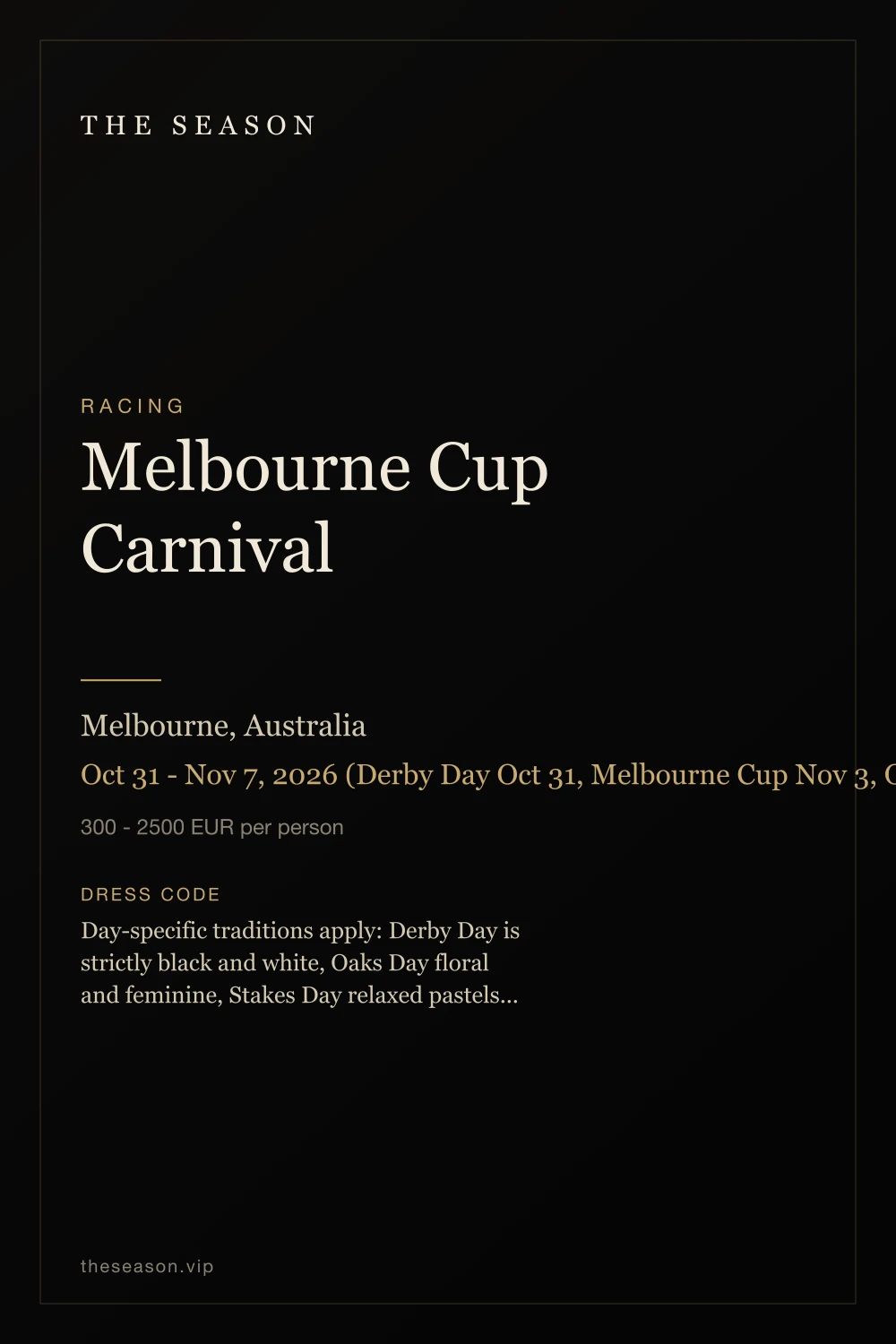 Melbourne Cup Carnival, Melbourne, Australia, Oct 31 - Nov 7, 2026 (Derby Day Oct 31, Melbourne Cup Nov 3, Oaks Day Nov 5, Stakes Day Nov 7)