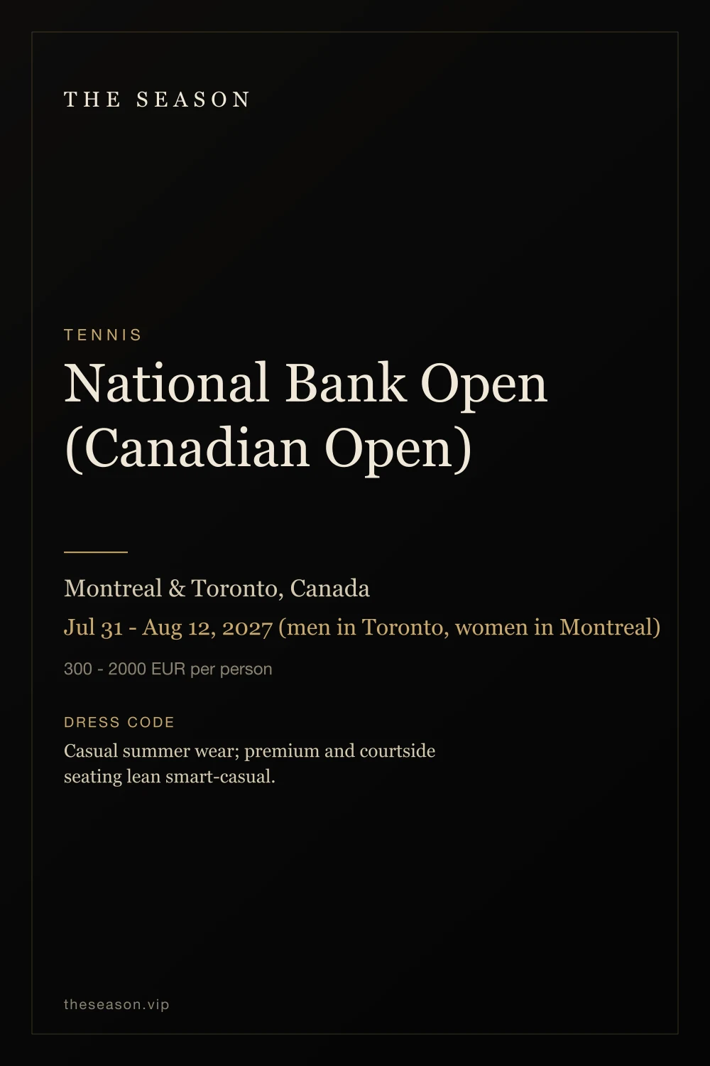 National Bank Open (Canadian Open), Montreal & Toronto, Canada, Jul 31 - Aug 12, 2027 (men in Toronto, women in Montreal)