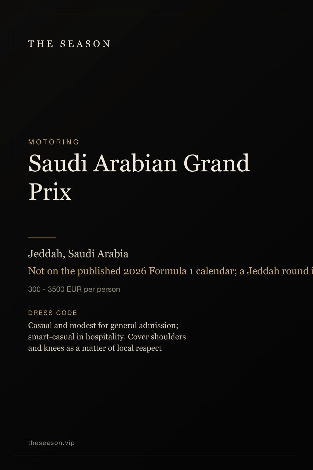 Saudi Arabian Grand Prix, Jeddah, Saudi Arabia, Not on the published 2026 Formula 1 calendar; a Jeddah round is expected to return in 2027, date not yet confirmed
