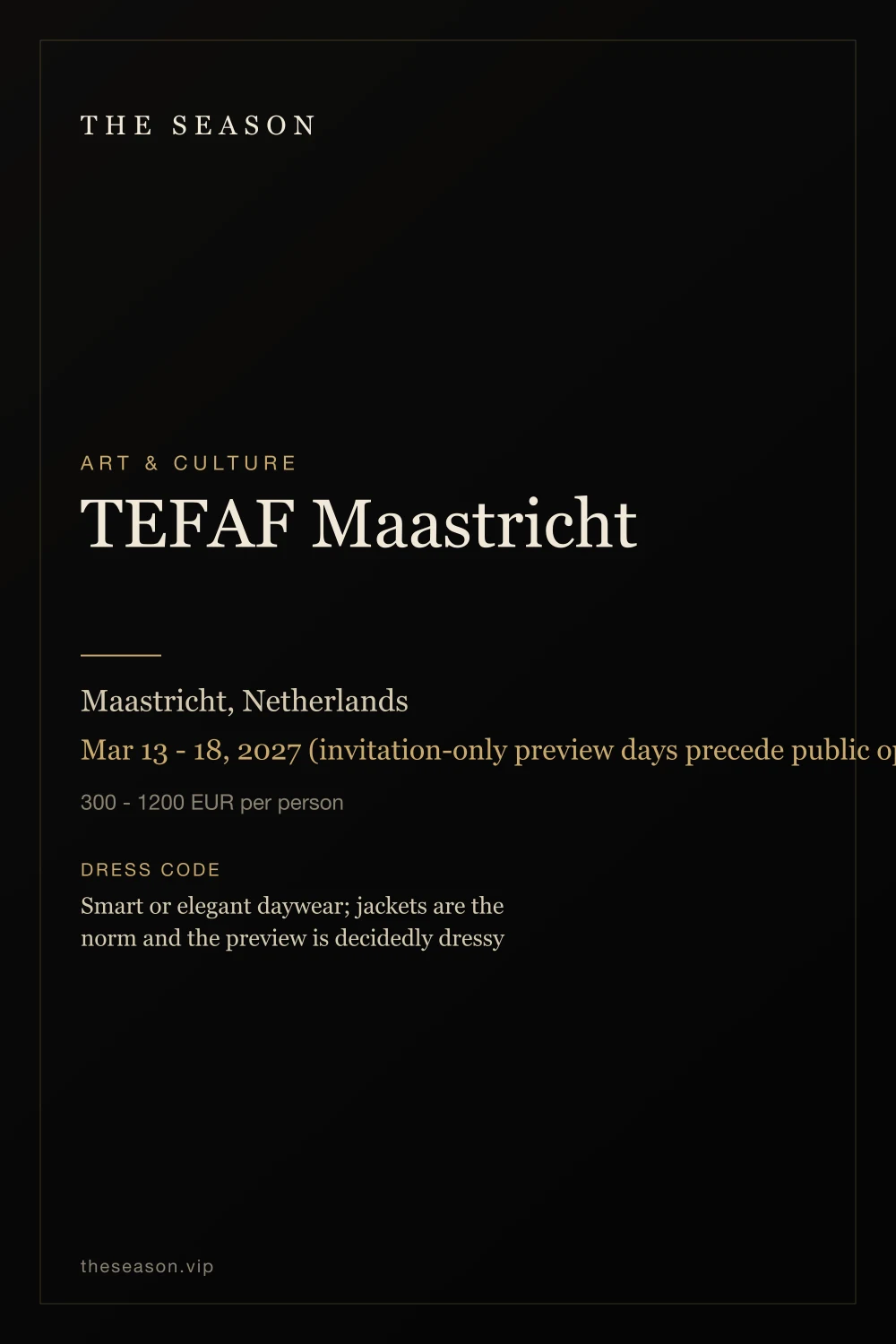 TEFAF Maastricht, Maastricht, Netherlands, Mar 13 - 18, 2027 (invitation-only preview days precede public opening)