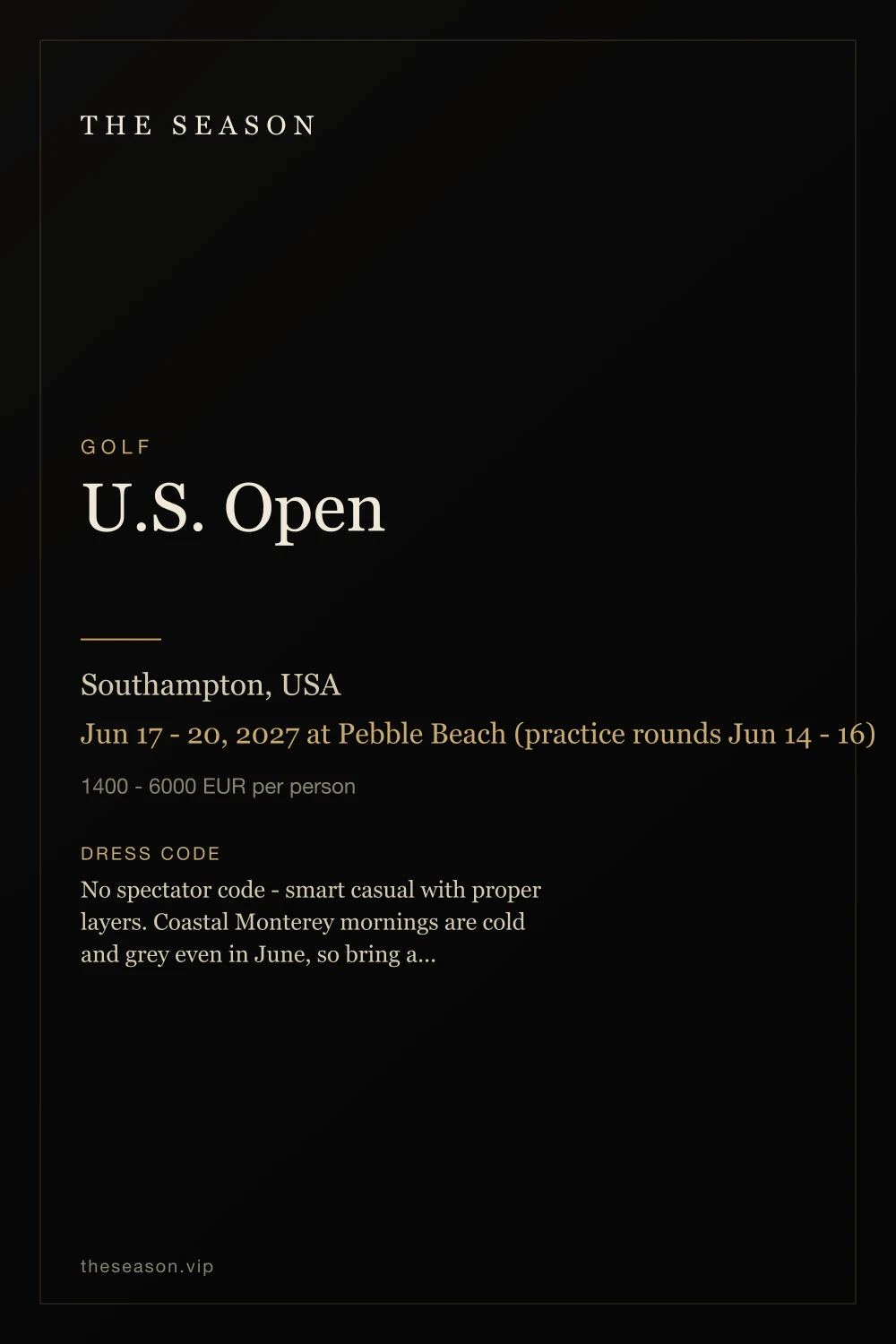 U.S. Open, Southampton, USA, Jun 17 - 20, 2027 at Pebble Beach (practice rounds Jun 14 - 16)